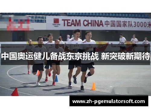 中国奥运健儿备战东京挑战 新突破新期待 中国奥运健儿备战东京挑战 新突破新期待